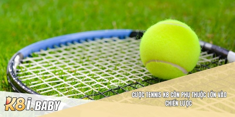 Cược tennis K8 còn phụ thuộc lớn vào chiến lược